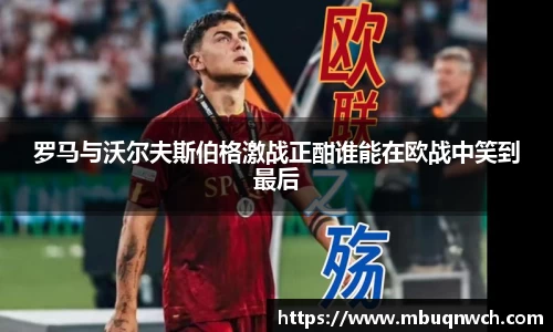 罗马与沃尔夫斯伯格激战正酣谁能在欧战中笑到最后
