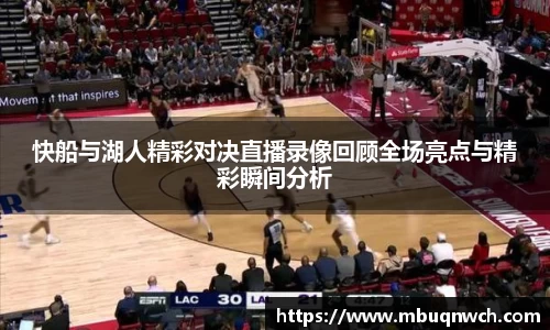 快船与湖人精彩对决直播录像回顾全场亮点与精彩瞬间分析