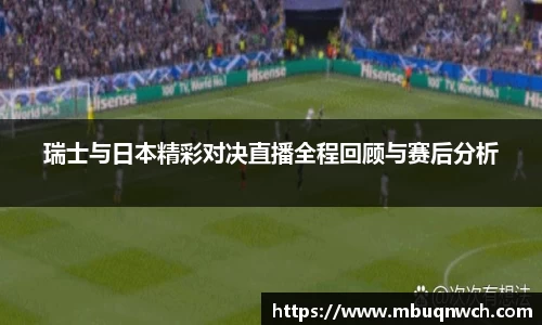 瑞士与日本精彩对决直播全程回顾与赛后分析