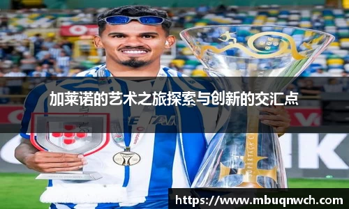 加莱诺的艺术之旅探索与创新的交汇点