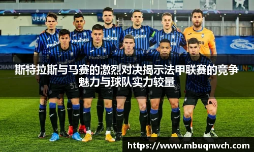 斯特拉斯与马赛的激烈对决揭示法甲联赛的竞争魅力与球队实力较量