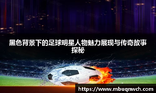 黑色背景下的足球明星人物魅力展现与传奇故事探秘