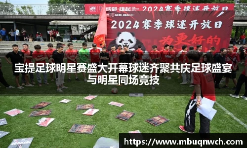 宝提足球明星赛盛大开幕球迷齐聚共庆足球盛宴与明星同场竞技
